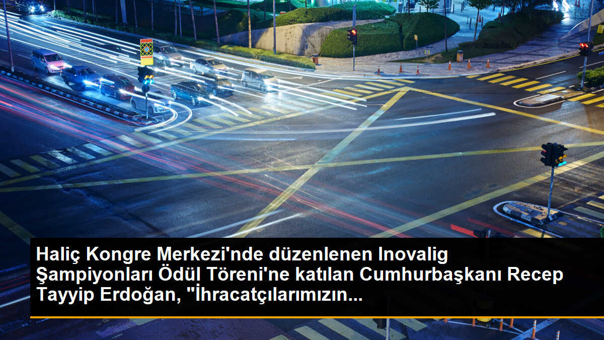 Haliç Kongre Merkezi\'nde düzenlenen Inovalig Şampiyonları Ödül Töreni\'ne katılan Cumhurbaşkanı Recep Tayyip Erdoğan, "İhracatçılarımızın...