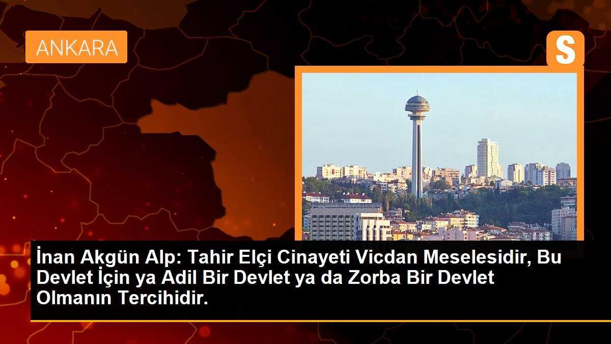 İnan Akgün Alp: Tahir Elçi Cinayeti Vicdan Meselesidir, Bu Devlet İçin ya Adil Bir Devlet ya da Zorba Bir Devlet Olmanın Tercihidir.