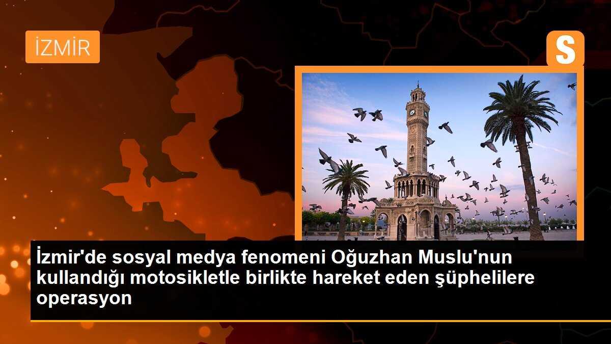 İzmir\'de sosyal medya fenomeni Oğuzhan Muslu\'nun kullandığı motosikletle birlikte hareket eden şüphelilere operasyon