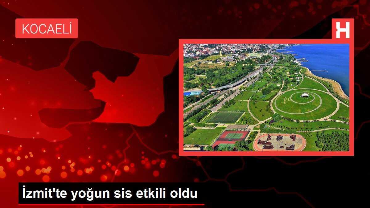 İzmit'te yoğun sis etkili oldu