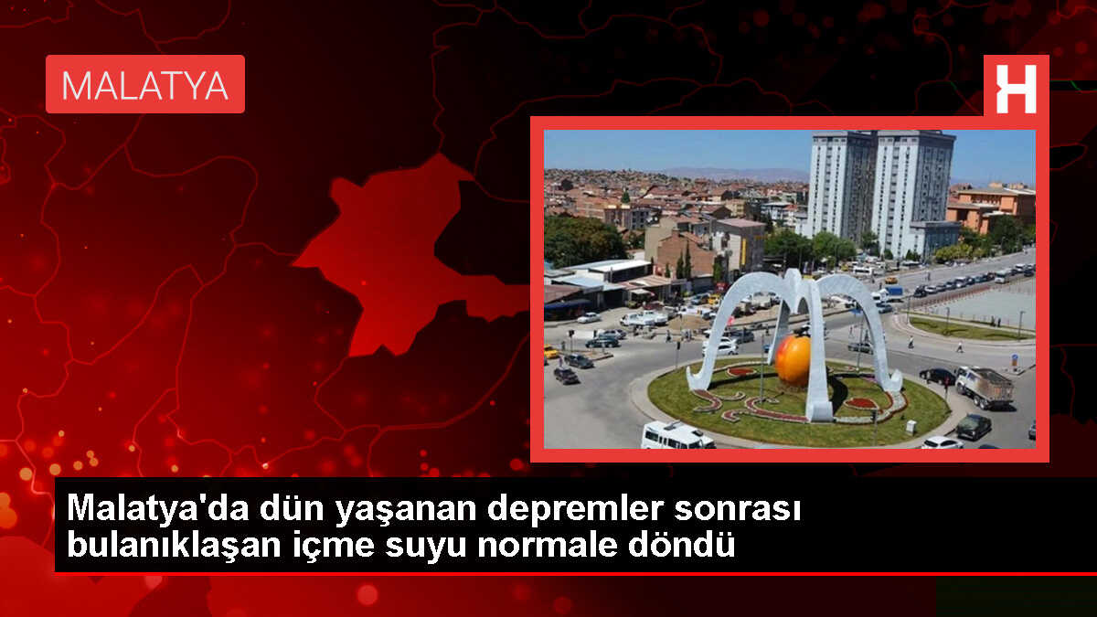 Malatya'da deprem sonrası içme suyu bulanıklığı normale döndü