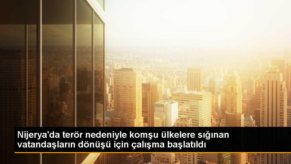 Nijerya\'dan sığınan vatandaşların evlerine dönüş çalışmaları başlatıldı