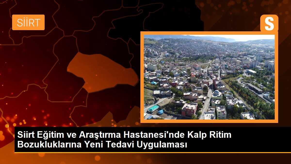 Siirt Eğitim ve Araştırma Hastanesi\'nde Kalp Ritim Bozukluklarına Yeni Tedavi Uygulaması
