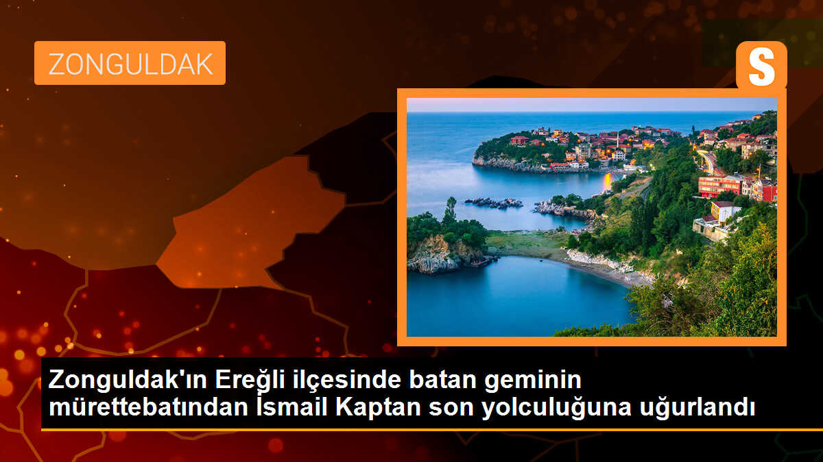 Zonguldak\'ta batan geminin kaptanı son yolculuğuna uğurlandı