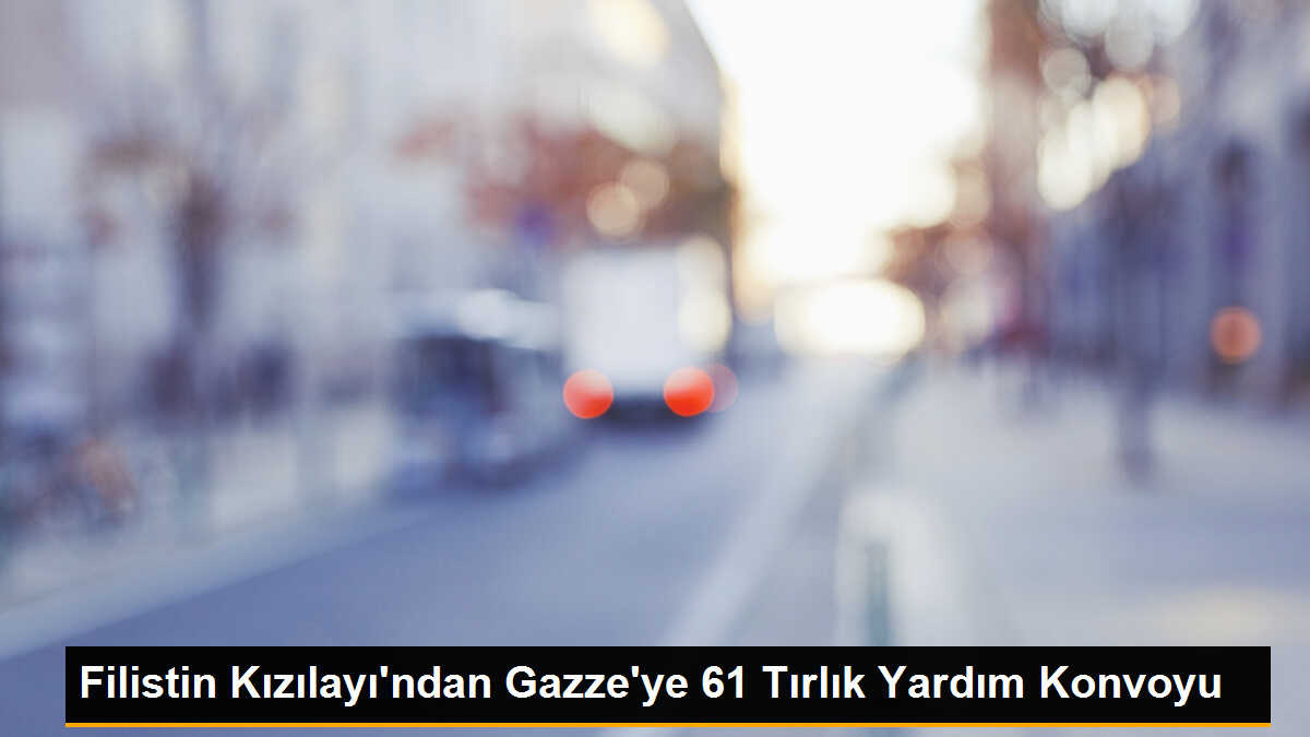 Filistin Kızılayı\'ndan Gazze\'ye 61 Tırlık Yardım Konvoyu