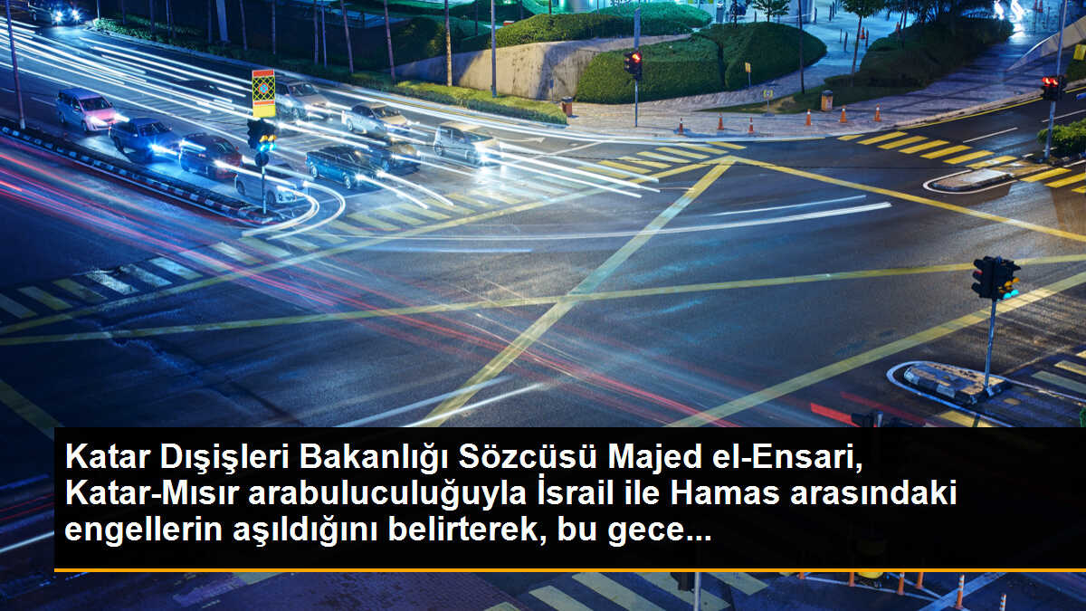 Katar Dışişleri Bakanlığı Sözcüsü Majed el-Ensari, Katar-Mısır arabuluculuğuyla İsrail ile Hamas arasındaki engellerin aşıldığını belirterek, bu gece...