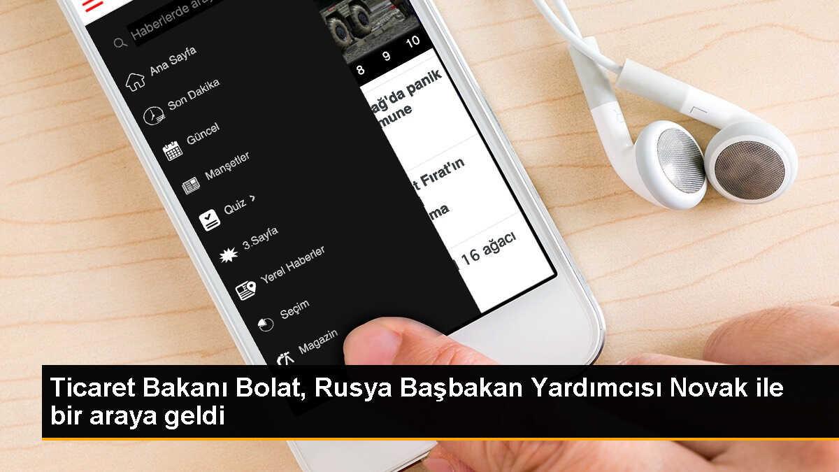 Ticaret Bakanı Bolat, Rusya Başbakan Yardımcısı Novak ile bir araya geldi