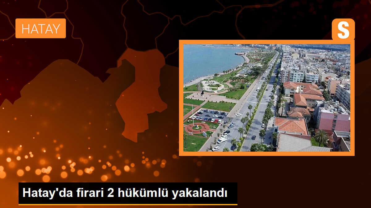 Hatay\'da firari hükümlüler yakalandı