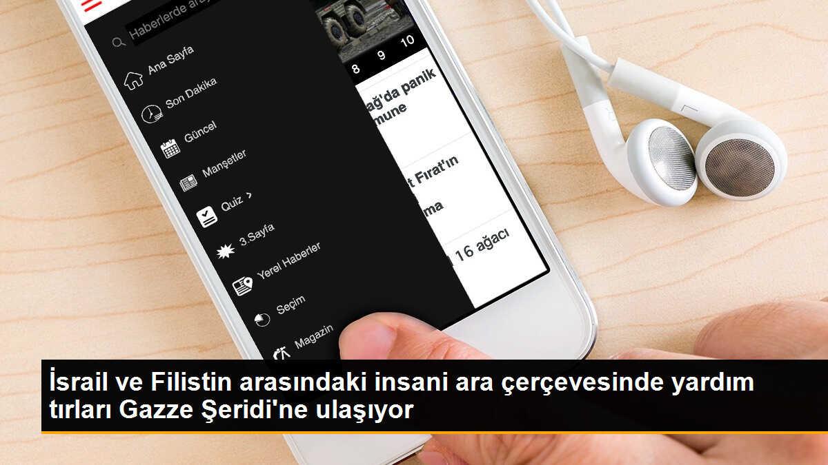 İsrail ve Filistin arasındaki insani ara çerçevesinde yardım tırları Gazze Şeridi\'ne ulaşıyor