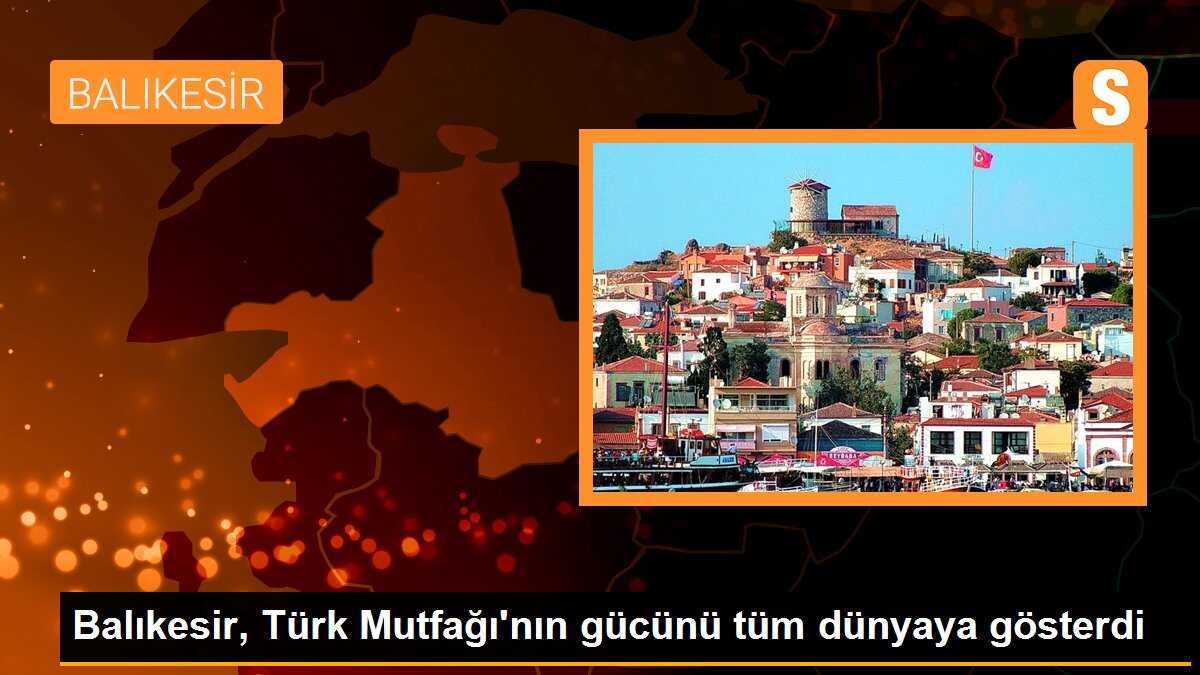 Balıkesir, Türk Mutfağı\'nın gücünü tüm dünyaya gösterdi