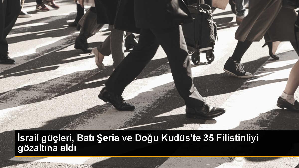 İsrail, Batı Şeria ve Doğu Kudüs\'te 35 Filistinliyi gözaltına aldı