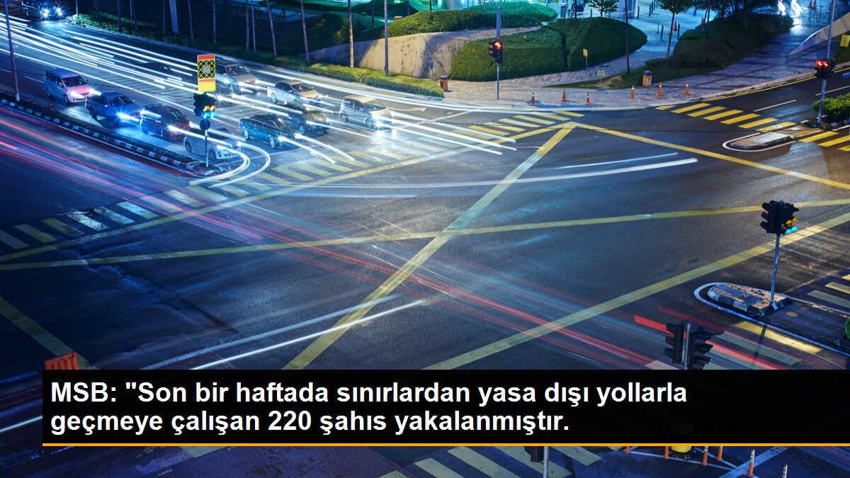 MSB: "Son bir haftada sınırlardan yasa dışı yollarla geçmeye çalışan 220 şahıs yakalanmıştır.
