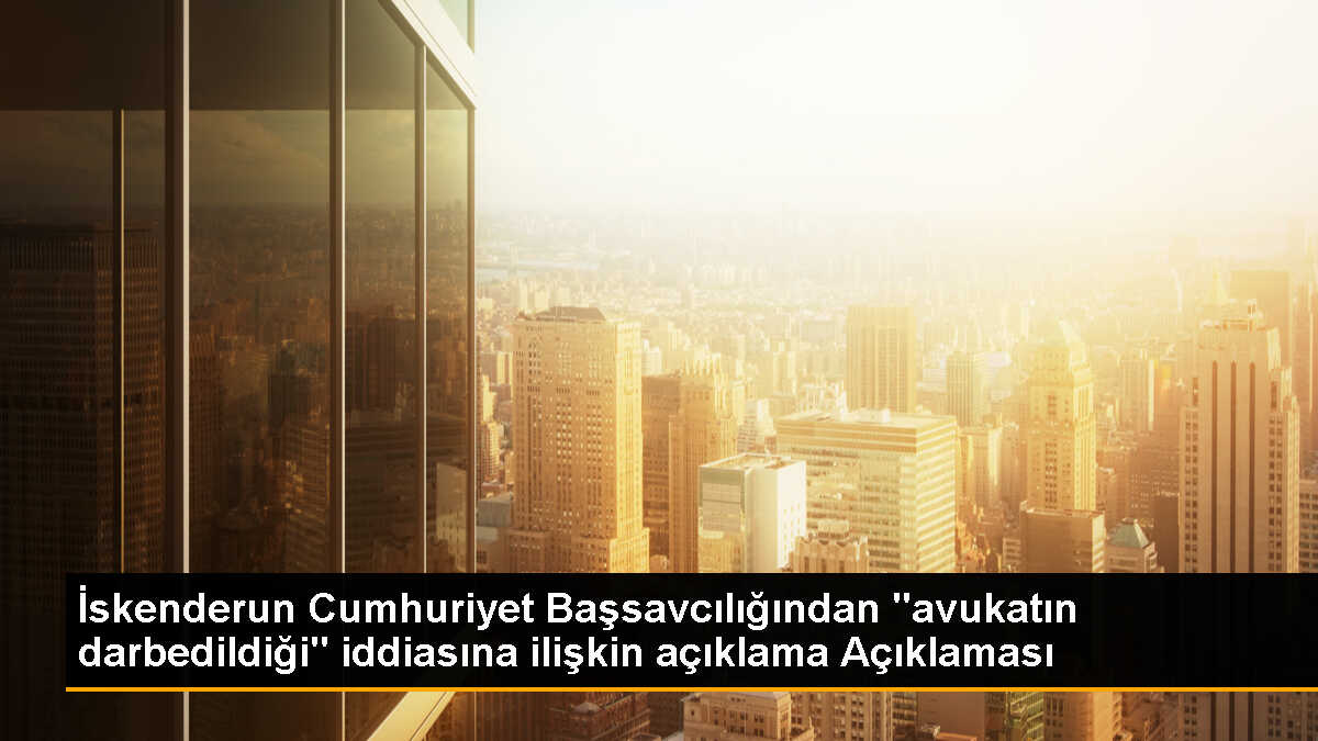 İskenderun Cumhuriyet Başsavcılığından açıklama