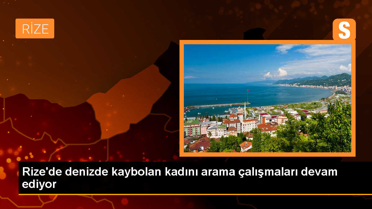 Rize\'de kaybolan kadını arama çalışmaları devam ediyor