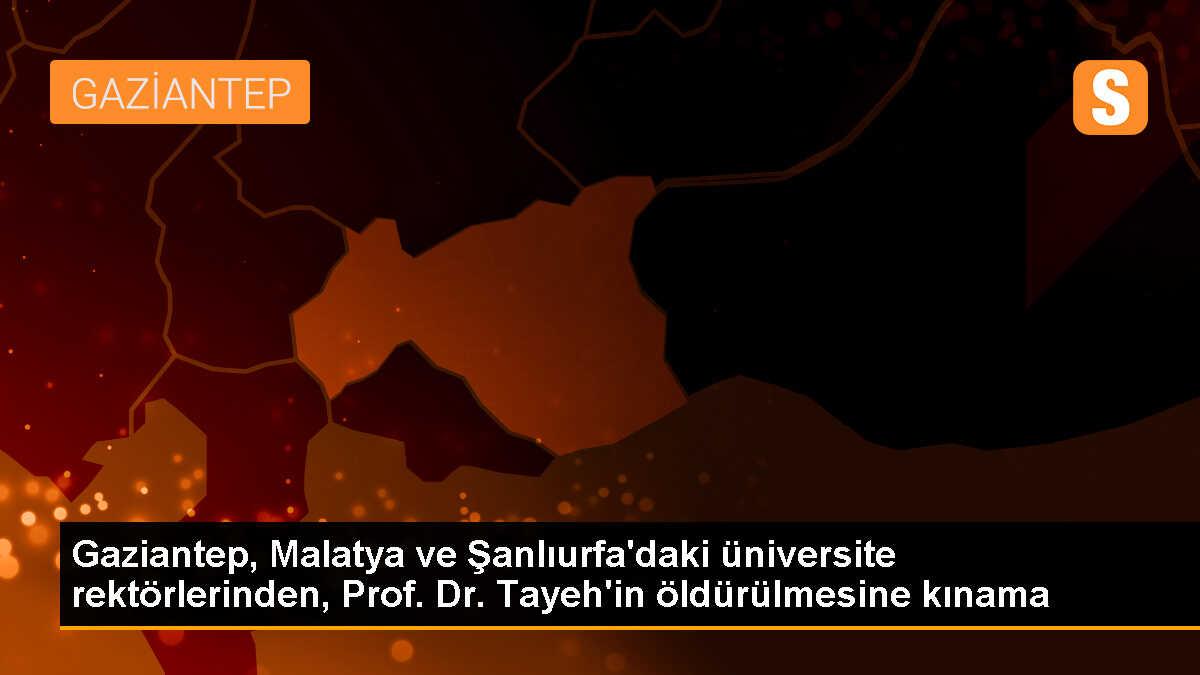 Gaziantep, Malatya ve Şanlıurfa\'daki üniversite rektörlerinden, Prof. Dr. Tayeh\'in öldürülmesine kınama