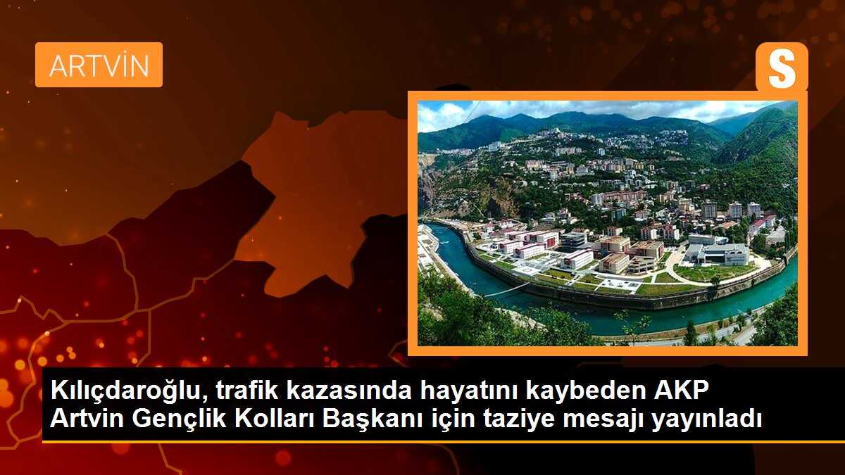 Kılıçdaroğlu, trafik kazasında hayatını kaybeden AKP Artvin Gençlik Kolları Başkanı için taziye mesajı yayınladı