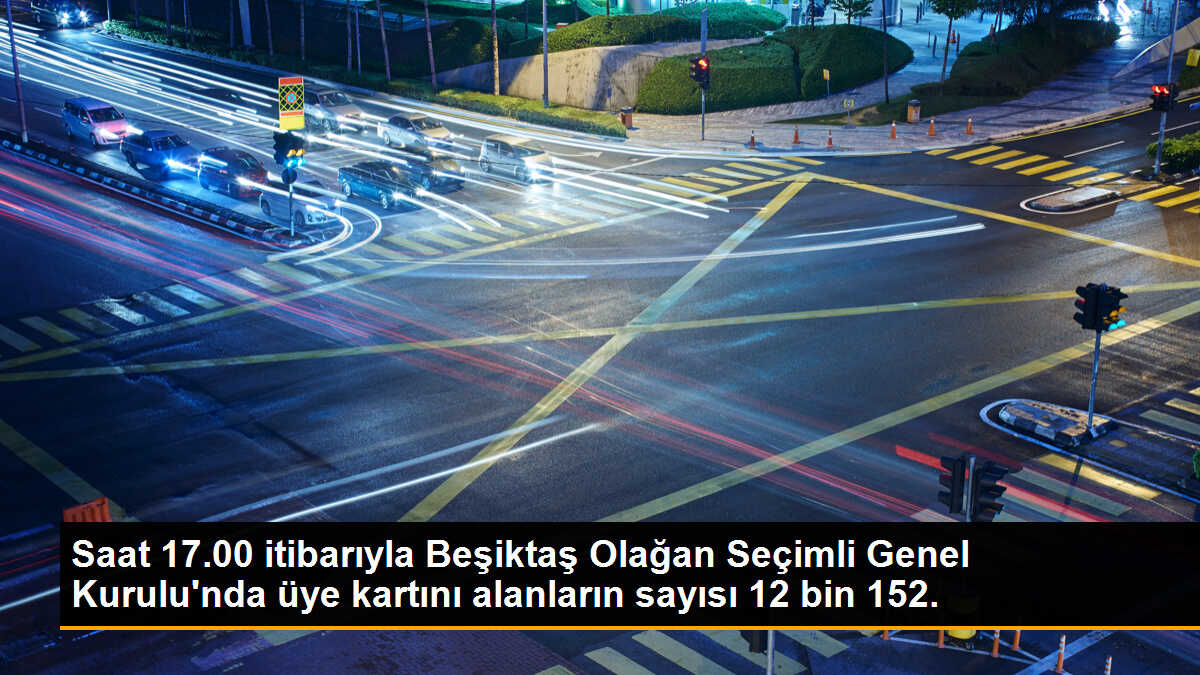 Saat 17.00 itibarıyla Beşiktaş Olağan Seçimli Genel Kurulu\'nda üye kartını alanların sayısı 12 bin 152.