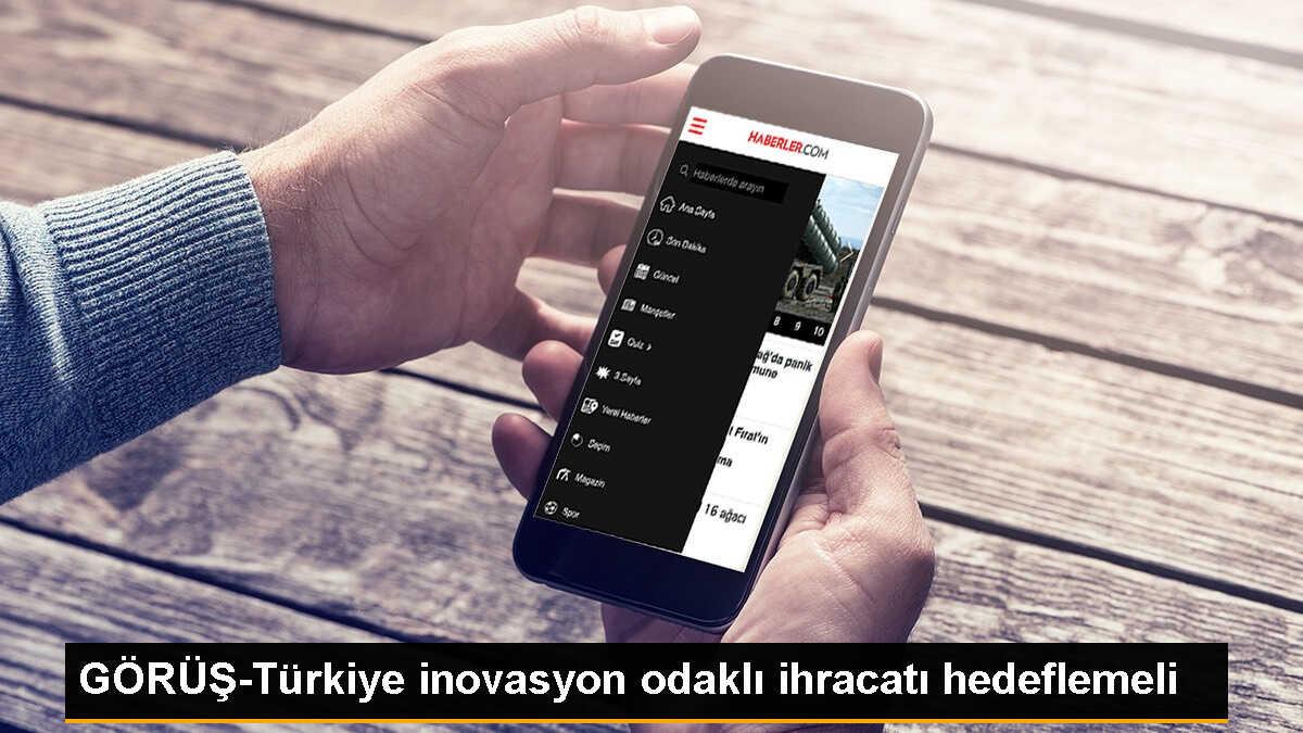 GÖRÜŞ-Türkiye inovasyon odaklı ihracatı hedeflemeli