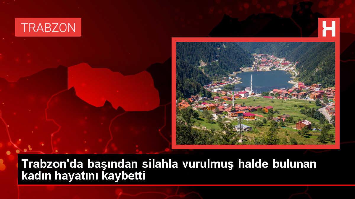 Trabzon'da silahlı saldırı sonucu kadın hayatını kaybetti