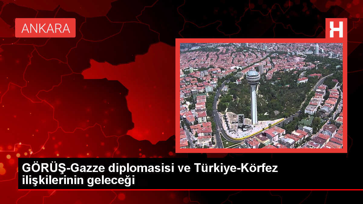 GÖRÜŞ-Gazze diplomasisi ve Türkiye-Körfez ilişkilerinin geleceği