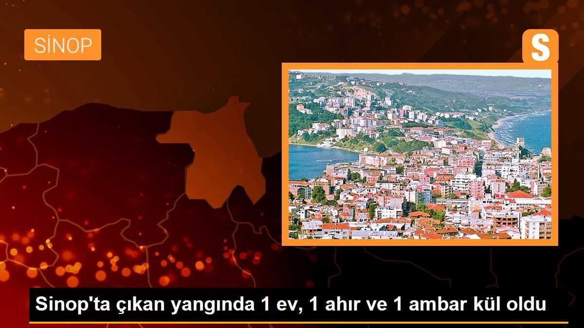Sinop\'ta çıkan yangında 1 ev, 1 ahır ve 1 ambar kül oldu