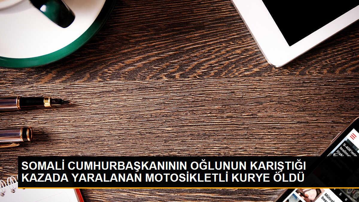 Somali Cumhurbaşkanının oğlunun karıştığı kazada motosikletli kurye hayatını kaybetti