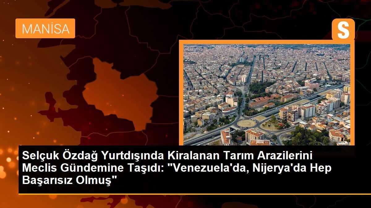 Selçuk Özdağ Yurtdışında Kiralanan Tarım Arazilerini Meclis Gündemine Taşıdı: "Venezuela\'da, Nijerya\'da Hep Başarısız Olmuş"