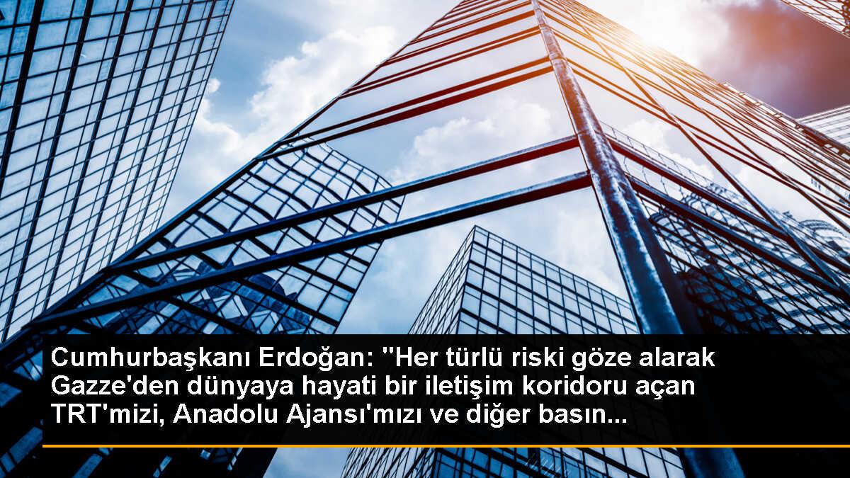 Cumhurbaşkanı Erdoğan: "Her türlü riski göze alarak Gazze\'den dünyaya hayati bir iletişim koridoru açan TRT\'mizi, Anadolu Ajansı\'mızı ve diğer basın...