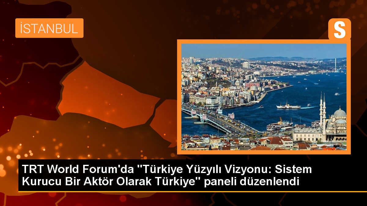 TRT World Forum\'da "Türkiye Yüzyılı Vizyonu: Sistem Kurucu Bir Aktör Olarak Türkiye" paneli düzenlendi