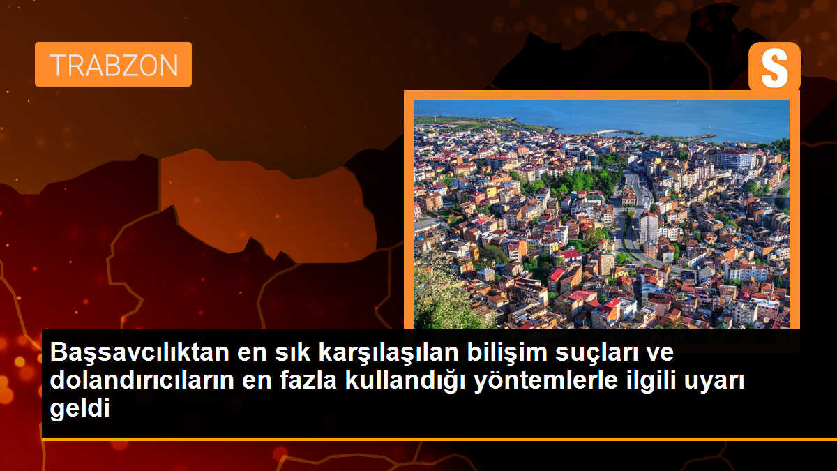 Başsavcılıktan en sık karşılaşılan bilişim suçları ve dolandırıcıların en fazla kullandığı yöntemlerle ilgili uyarı geldi