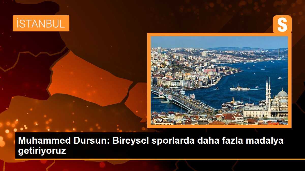 Muhammed Dursun: Bireysel sporlarda daha fazla madalya getiriyoruz