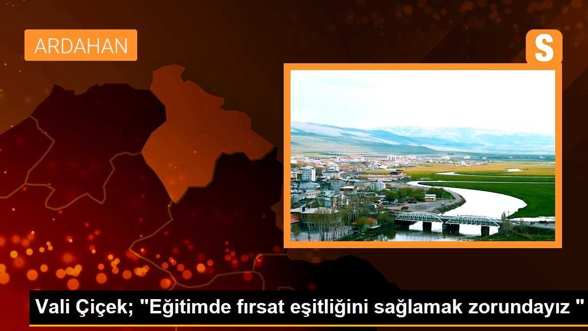 Vali Çiçek; "Eğitimde fırsat eşitliğini sağlamak zorundayız "