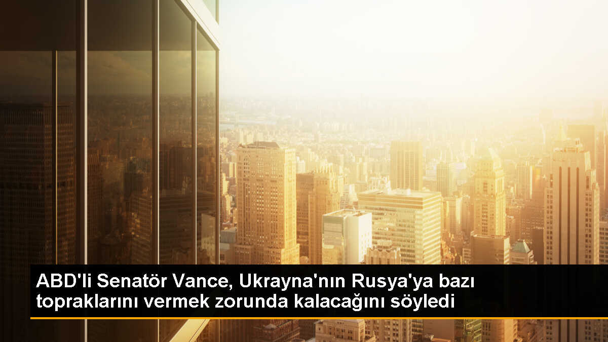 ABD\'li Senatör JD Vance: Ukrayna, Rusya ile savaşın sonunda bazı topraklarından feragat edebilir