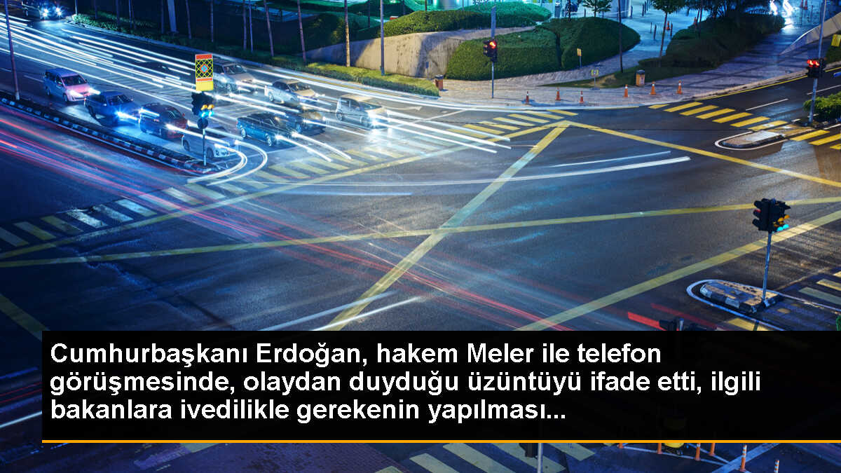 Cumhurbaşkanı Erdoğan, hakem Meler ile telefon görüşmesinde, olaydan duyduğu üzüntüyü ifade etti, ilgili bakanlara ivedilikle gerekenin yapılması...