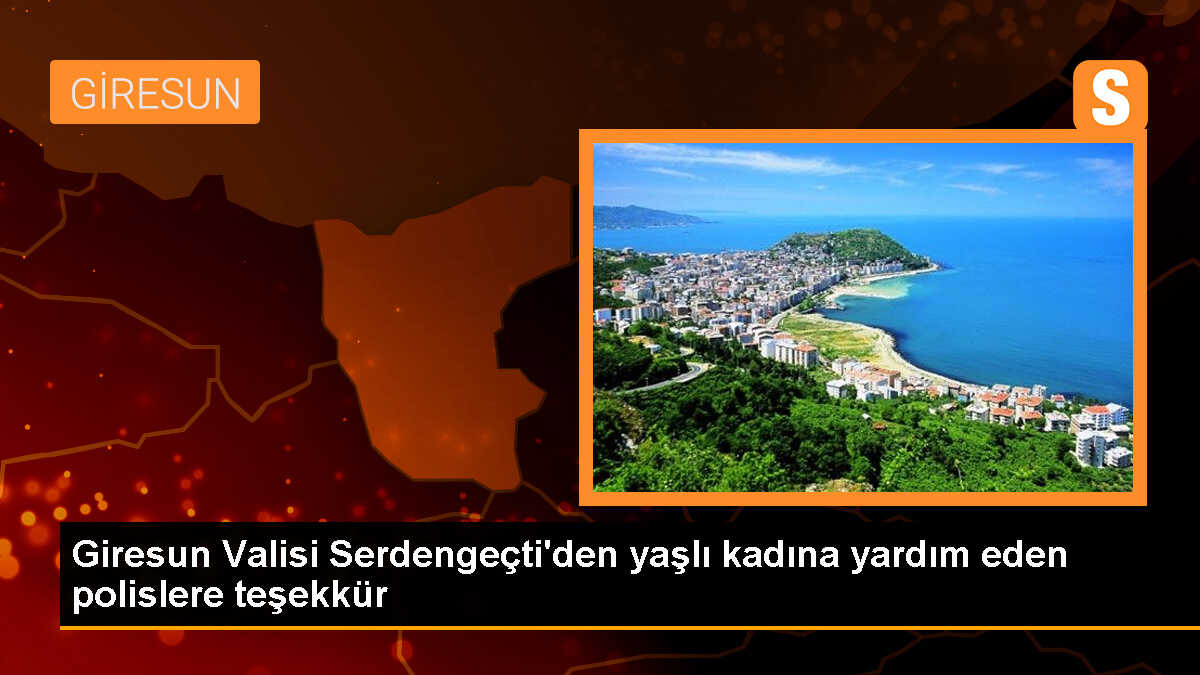 Giresun Valisi, yaşlı kadına yardım eden polisleri teşekkür etti