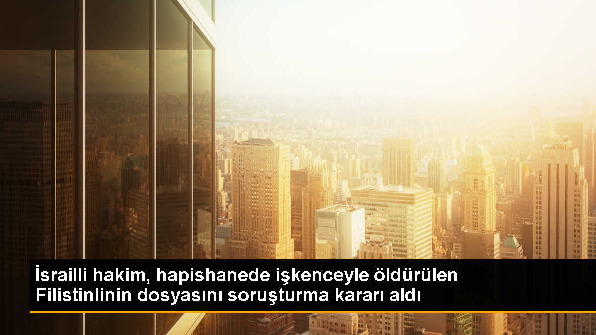 Filistinli Esirin Ölümüyle İlgili Soruşturma Başlatıldı