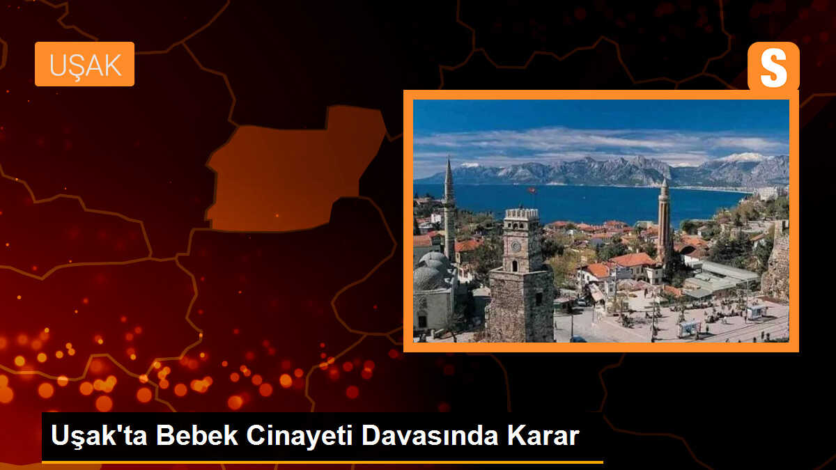 Uşak\'ta bebek cinayeti davasında karar