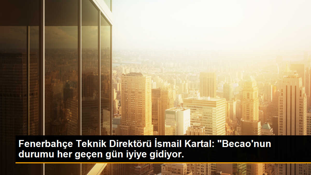 Fenerbahçe Teknik Direktörü İsmail Kartal: "Becao\'nun durumu her geçen gün iyiye gidiyor.
