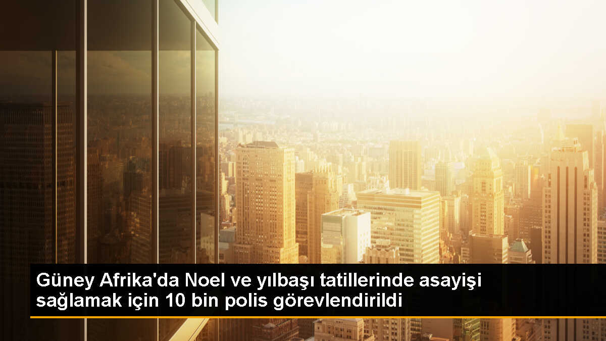 Güney Afrika\'da 10 Bin Polis Tatil Asayişini Sağlayacak