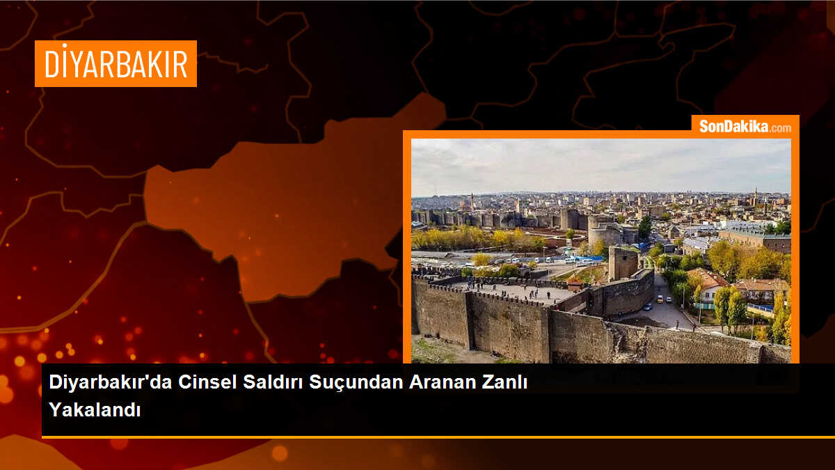 Diyarbakır\'da Cinsel Saldırı Suçundan Aranan Zanlı Yakalandı