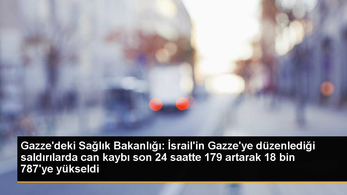Gazze\'deki Sağlık Bakanlığı: İsrail\'in Gazze\'ye düzenlediği saldırılarda can kaybı son 24 saatte 179 artarak 18 bin 787\'ye yükseldi