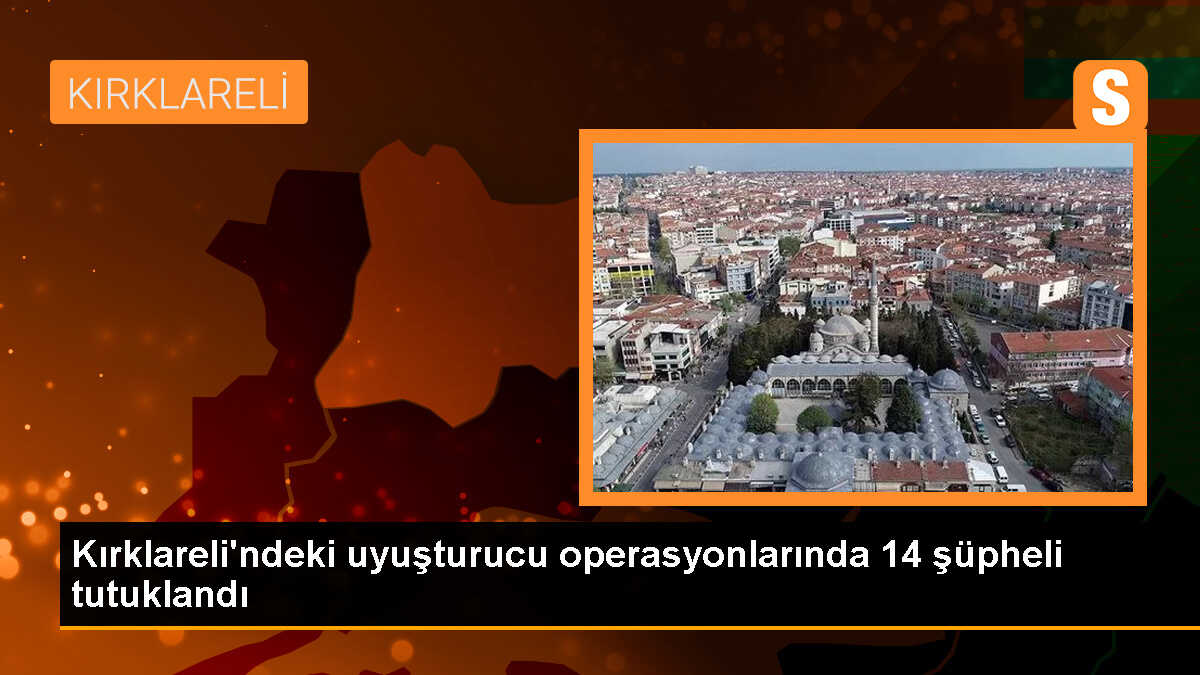 Kırklareli\'nde 132 şüpheliden 14\'ü tutuklandı