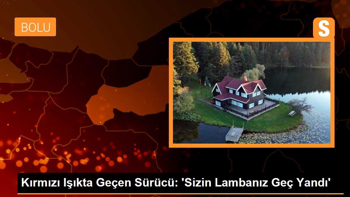 Kırmızı Işıkta Geçen Sürücü: \'Sizin Lambanız Geç Yandı\'