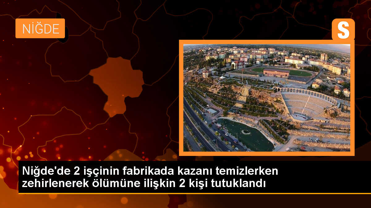 Niğde\'de zehirlenen işçilerin ölümüne ilişkin 2 şüpheli tutuklandı