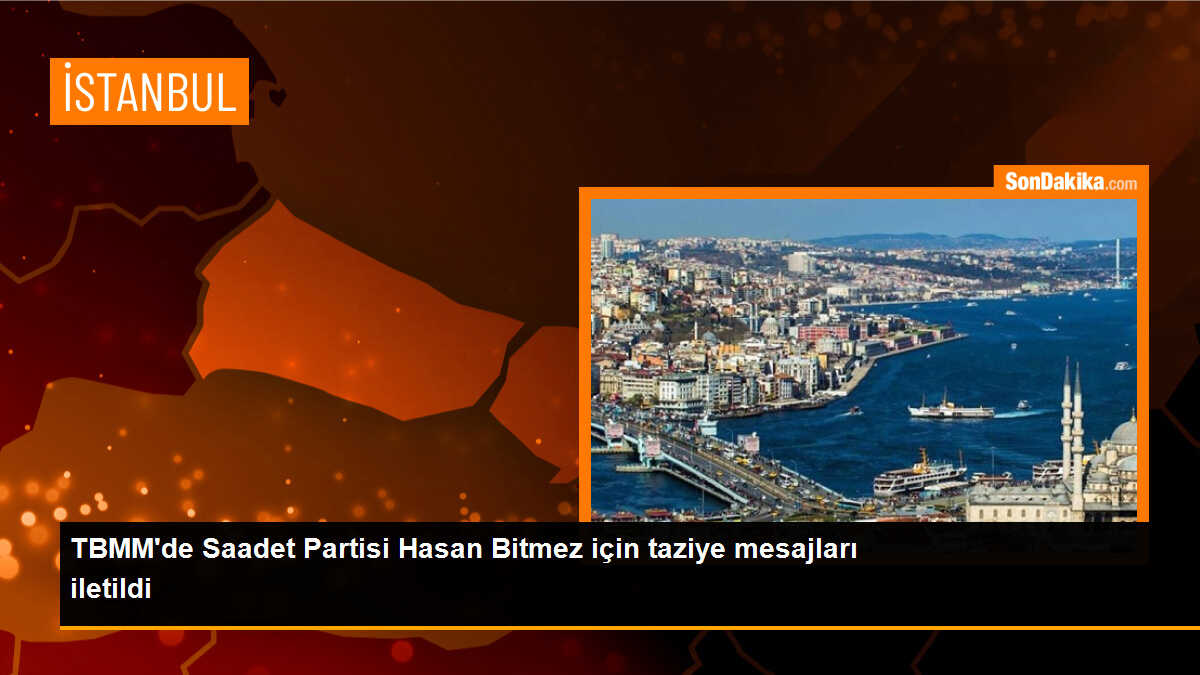 TBMM\'de Saadet Partisi Hasan Bitmez için taziye mesajları iletildi