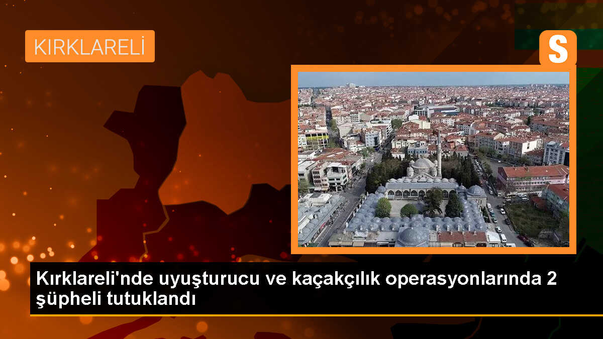 Kırklareli\'nde Kaçakçılık ve Uyuşturucu Operasyonunda 2 Tutuklama