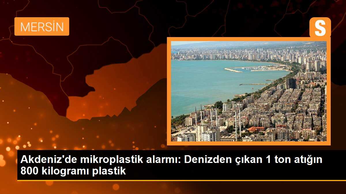 Akdeniz\'de mikroplastik alarmı: Denizden çıkan 1 ton atığın 800 kilogramı plastik