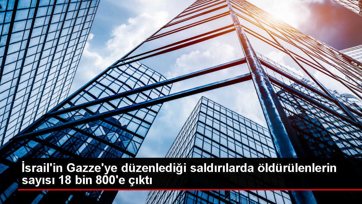 Gazze Şeridi'nde İsrail saldırılarında ölü sayısı 18 bin 800'e çıktı