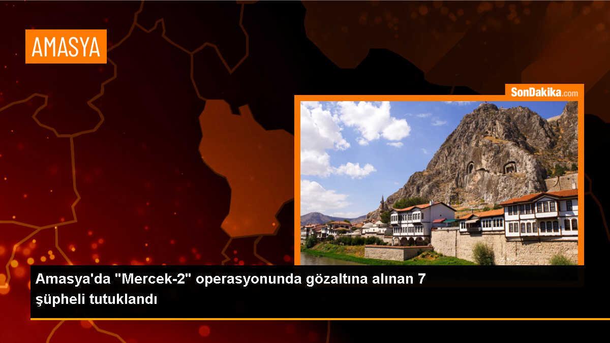 Amasya\'da "Mercek-2" operasyonunda gözaltına alınan 7 şüpheli tutuklandı