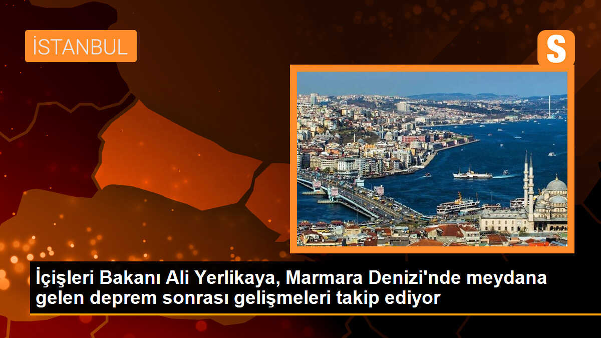 İçişleri Bakanı Ali Yerlikaya, Marmara Denizi\'ndeki deprem sonrası gelişmeleri takip ediyor